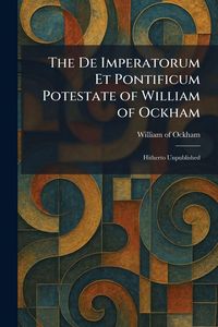 Produktbild: The De Imperatorum Et Pontificum Potestate of William of Ockham