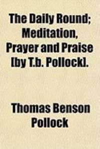 Produktbild: The Daily Round; Meditation, Prayer and Praise [By T.B. Pollock].