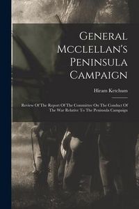 Produktbild: General Mcclellan's Peninsula Campaign: Review Of The Report Of The Committee On The Conduct Of The War Relative To The Peninsula Campaign