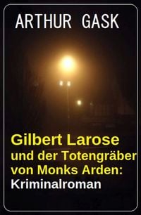 Produktbild: Gilbert Larose und der Totengr&auml;ber von Monks Arden: Kriminalroman
