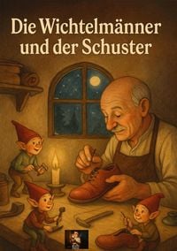 Produktbild: Die Wichtelm&auml;nner und der Schuster - Eine Geschichte voller Zauber und Sch&ouml;nheit