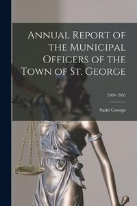 Produktbild: Annual Report of the Municipal Officers of the Town of St. George; 1904-1905