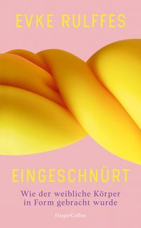 Produktbild Eingeschnürt. Wie der weibliche Körper in Form gebracht wurde