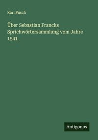 Produktbild: &Uuml;ber Sebastian Francks Sprichw&ouml;rtersammlung vom Jahre 1541