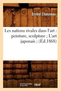 Produktbild: Les Nations Rivales Dans l'Art: Peinture, Sculpture l'Art Japonais (&Eacute;d.1868)