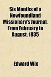 Produktbild: Six Months of a Newfoundland Missionary's Journal, from February to August, 1835