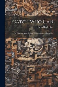 Produktbild: Catch Who Can: Or, Hide and Seek, Original Double Acrostics, by Sphinx