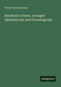 Produktbild: Handbook of Dates. Arranged Alphabetically and Chronologically