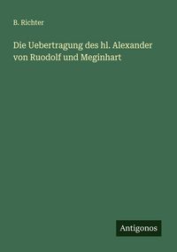 Produktbild: Die Uebertragung des hl. Alexander von Ruodolf und Meginhart