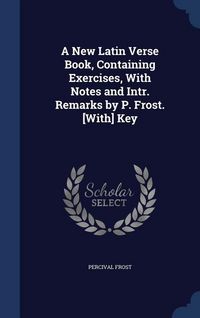 Produktbild: A New Latin Verse Book, Containing Exercises, With Notes and Intr. Remarks by P. Frost. [With] Key