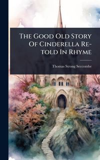 Produktbild: The Good Old Story Of Cinderella Re-told In Rhyme