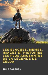 Produktbild: Les Blagues, M&egrave;mes, Images et Histoires les Plus Amusantes de la L&eacute;gende de Zelda