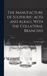 Produktbild: The Manufacture of Sulphuric Acid and Alkali, With the Collateral Branches