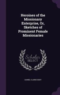 Produktbild: Heroines of the Missionary Enterprise, Or, Sketches of Prominent Female Missionaries