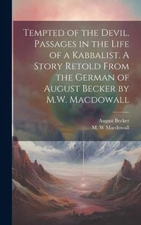 Produktbild: Tempted of the Devil. Passages in the Life of a Kabbalist. A Story Retold From the German of August Becker by M.W. Macdowall