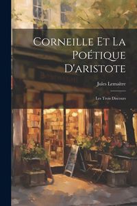 Produktbild: Corneille Et La Po&eacute;tique D'aristote: Les Trois Discours