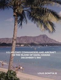 Produktbild: U.S. Military Commanders and Aircraft on the Island of Oahu, Hawaii: December 7, 1941