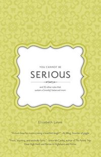 Produktbild: You Cannot Be Serious: and 32 Other Rules that Sustain a (Mostly) Balanced Mom