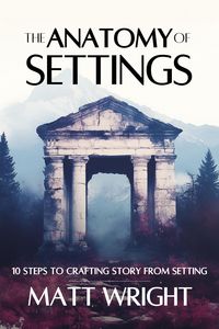 Produktbild: The Anatomy of Settings: 10 Steps to Crafting Story from Setting