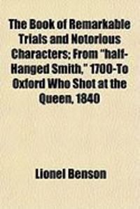 Produktbild: The Book of Remarkable Trials and Notorious Characters; From "Half-Hanged Smith," 1700-To Oxford Who Shot at the Queen, 1840