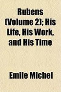Rubens (Volume 2); His Life, His Work, and His Time