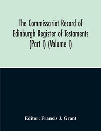 Produktbild: The Commissariot Record Of Edinburgh Register Of Testaments (Part I) (Volume I)
