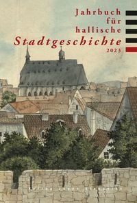 Bild vom Artikel Jahrbuch für hallische Stadtgeschichte 2023 vom Autor Doreen Pöschl