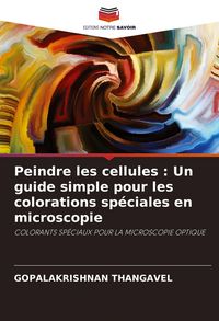 Produktbild: Peindre les cellules : Un guide simple pour les colorations sp&eacute;ciales en microscopie