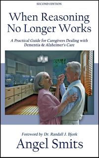 Produktbild: When Reasoning No Longer Works:A Practical Guide for Caregivers Dealing With Dementia & Alzheimer's Care