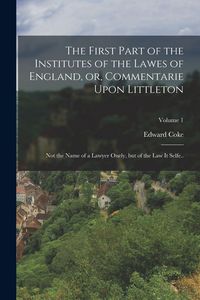 Produktbild: The First Part of the Institutes of the Lawes of England, or, Commentarie Upon Littleton