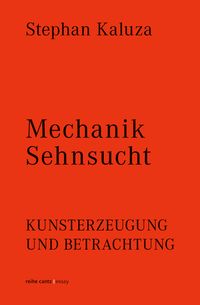 Produktbild: Stephan Kaluza: Mechanik Sehnsucht. Kunsterzeugung und Betrachtung