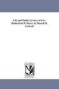 Produktbild: Life and Public Services of Gov. Rutherford B. Hayes. by Russell H. Conwell.