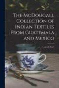 Produktbild: The McDougall Collection of Indian Textiles From Guatemala and Mexico