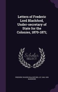 Produktbild: Letters of Frederic Lord Blachford, Under-Secretary of State for the Colonies, 1870-1871;
