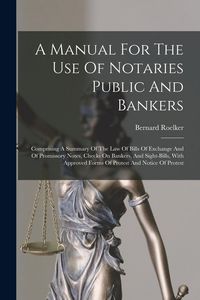 Produktbild: A Manual For The Use Of Notaries Public And Bankers: Comprising A Summary Of The Law Of Bills Of Exchange And Of Promissory Notes, Checks On Bankers,