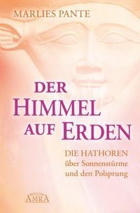 Produktbild: DER HIMMEL AUF ERDEN: Die Hathoren &uuml;ber Sonnenst&uuml;rme und den Polsprung