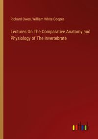 Produktbild: Lectures On The Comparative Anatomy and Physiology of The Invertebrate