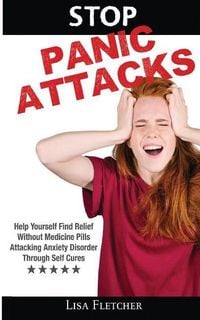 Produktbild: Stop Panic Attacks: Help Yourself Find Relief Without Medicine Pills; Attacking Anxiety Disorder Through Self Cures