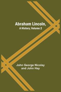 Produktbild: Abraham Lincoln, A History, Volume 2