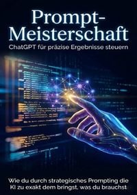 Produktbild: Prompt-Meisterschaft: ChatGPT f&uuml;r pr&auml;zise Ergebnisse steuern