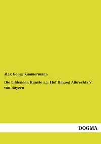 Produktbild: Die bildenden K&uuml;nste am Hof Herzog Albrechts V. von Bayern