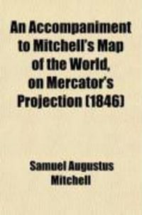 Produktbild: An Accompaniment to Mitchell's Map of the World, on Mercator's Projection (1846)