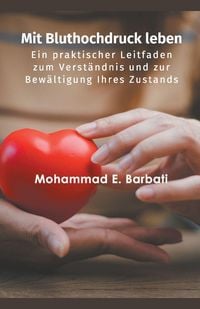 Produktbild: Mit Bluthochdruck leben - Ein praktischer Leitfaden zum Verst&auml;ndnis und zur Bew&auml;ltigung Ihres Zustands
