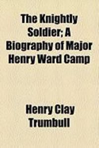 Produktbild: The Knightly Soldier; A Biography of Major Henry Ward Camp