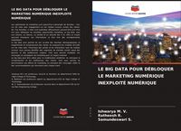 Produktbild: Le Big Data Pour D&eacute;bloquer Le Marketing Num&eacute;rique Inexploit&eacute; Num&eacute;rique