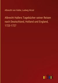 Produktbild: Albrecht Hallers Tageb&uuml;cher seiner Reisen nach Deutschland, Holland und England, 1723-1727