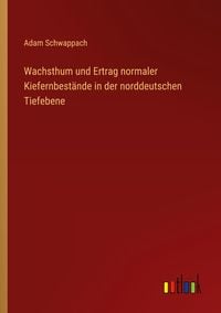Bild vom Artikel Wachsthum und Ertrag normaler Kiefernbestände in der norddeutschen Tiefebene vom Autor Adam Schwappach