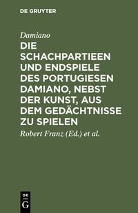 Produktbild: Die Schachpartieen und Endspiele des Portugiesen Damiano, nebst der Kunst, aus dem Ged&auml;chtnisse zu spielen