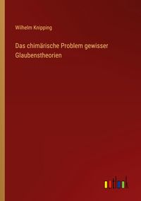 Produktbild: Das chim&auml;rische Problem gewisser Glaubenstheorien