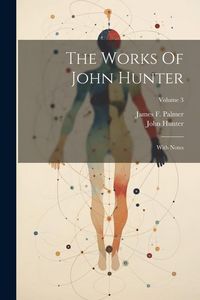 Produktbild: The Works Of John Hunter: With Notes; Volume 3